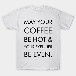 MAY YOUR COFFEE BE HOT & YOUR EYELINER BE EVEN T-Shirt